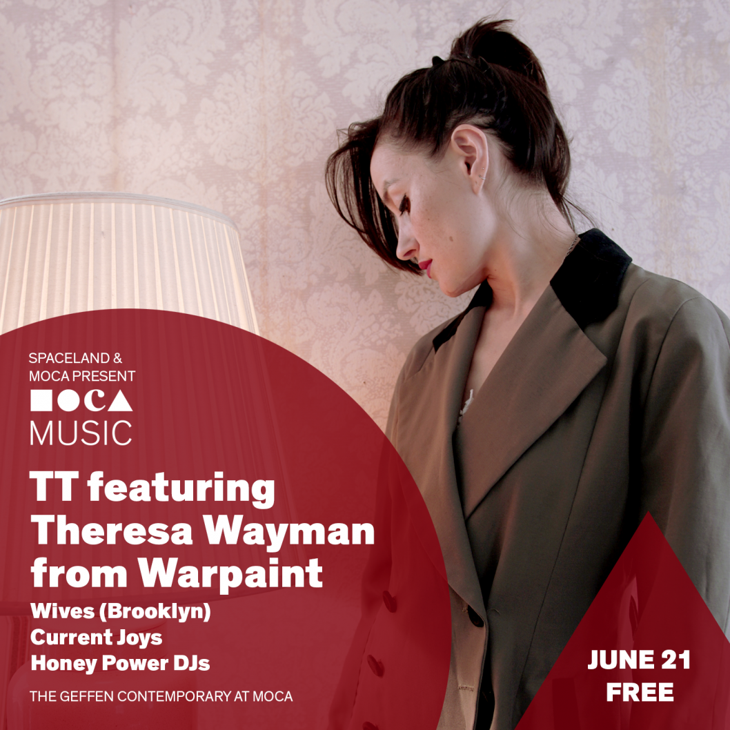 MOCA Music: TT featuring Theresa Wayman from Warpaint, WIVES (Brooklyn), Current Joys, and Honey Power DJS!